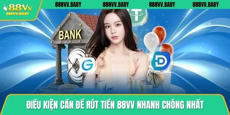 Điều kiện cần để rút tiền 88VV nhanh chóng nhất