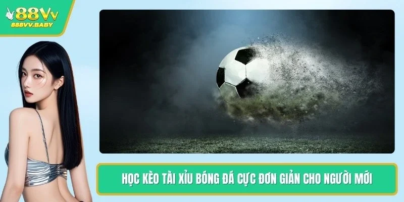 Học Kèo Tài Xỉu Bóng Đá Cực Đơn Giản Cho Người Mới