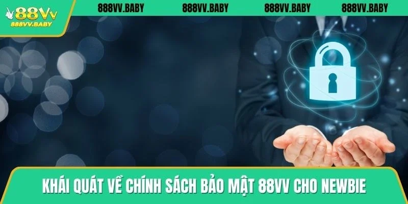 Khái quát về chính sách bảo mật 88VV cho newbie