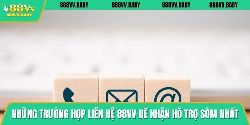 Những trường hợp liên hệ 88VV để nhận hỗ trợ sớm nhất