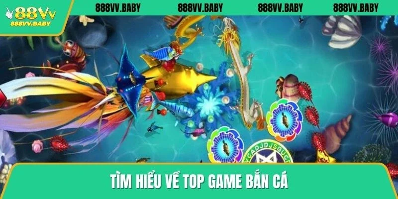 Tìm hiểu về top game bắn cá